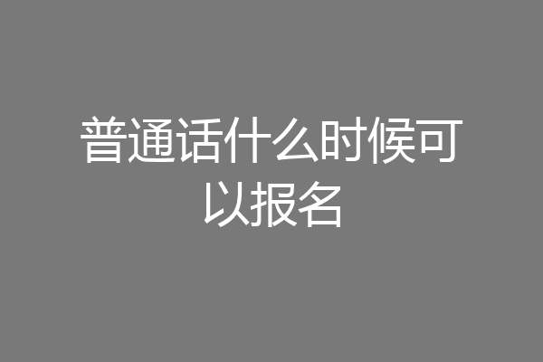 普通话什么时候可以报名