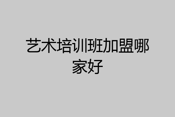 艺术培训班加盟哪家好