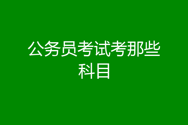 公务员考试考那些科目