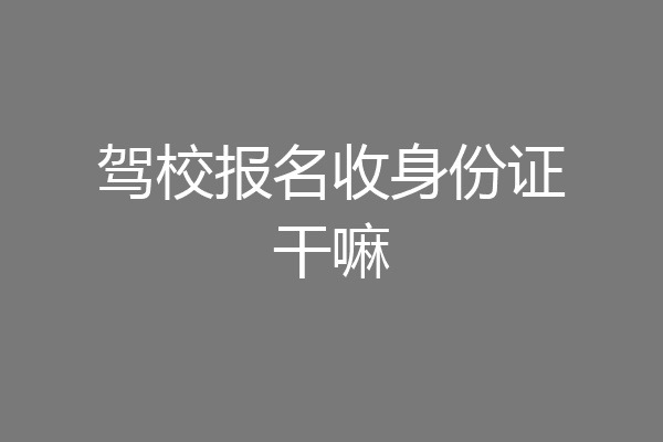 驾校报名收身份证干嘛