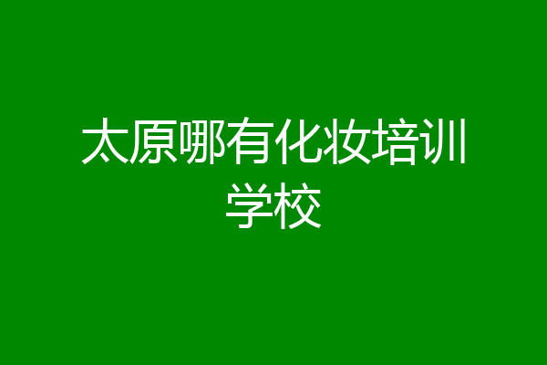 太原哪有化妆培训学校