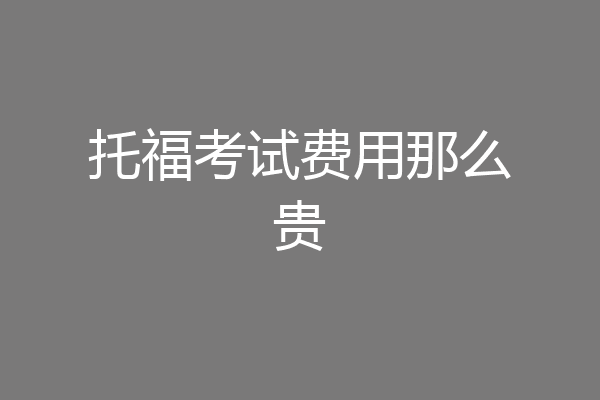 托福考试费用那么贵