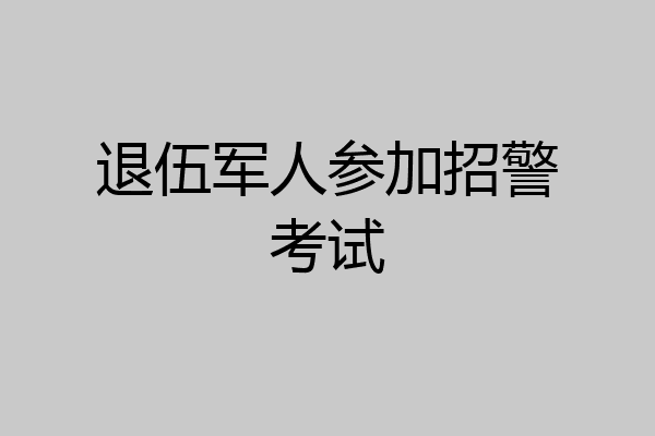 退伍军人参加招警考试