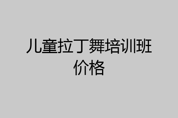 儿童拉丁舞培训班价格