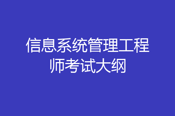 信息系统管理工程师考试大纲