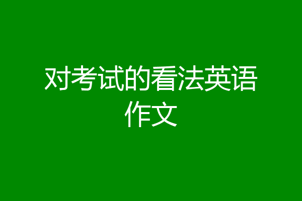 对考试的看法英语作文