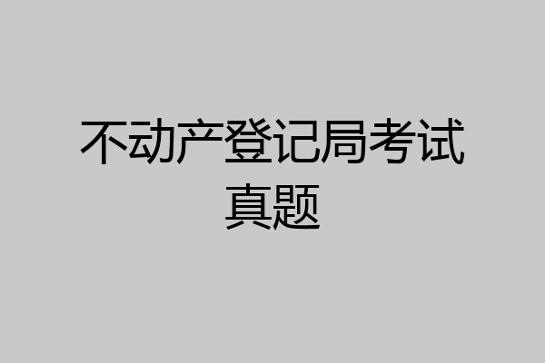 不动产登记局考试真题