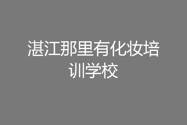 湛江那里有化妆培训学校