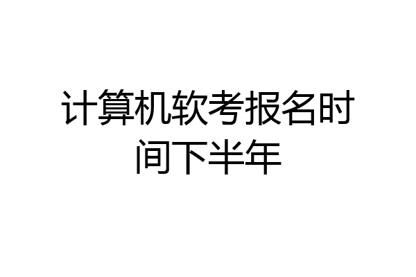 计算机软考报名时间下半年