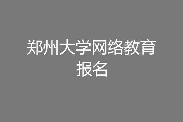 郑州大学网络教育报名