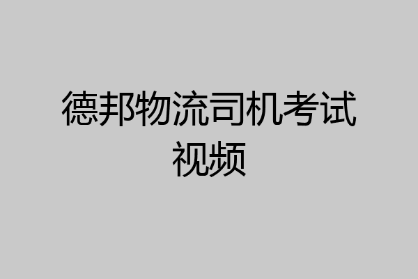 德邦物流司机考试视频