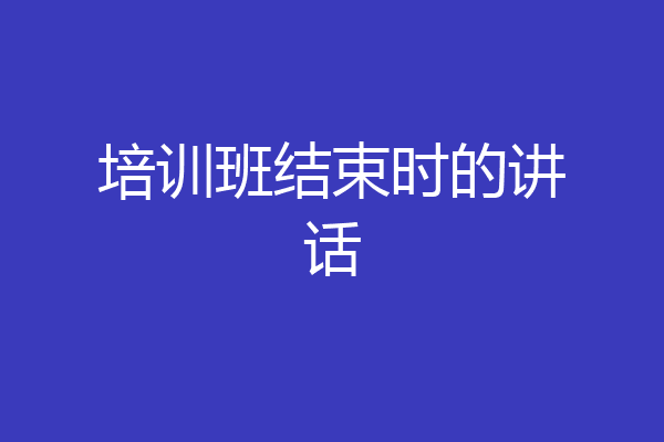培训班结束时的讲话