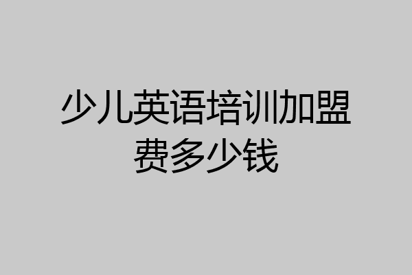 少儿英语培训加盟费多少钱