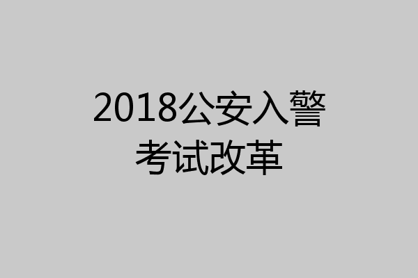 2018公安入警考试改革