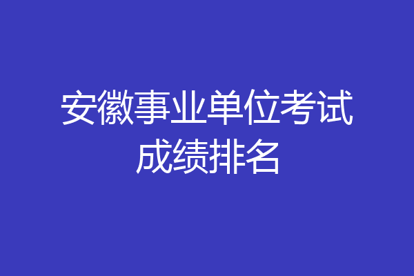安徽事业单位考试成绩排名