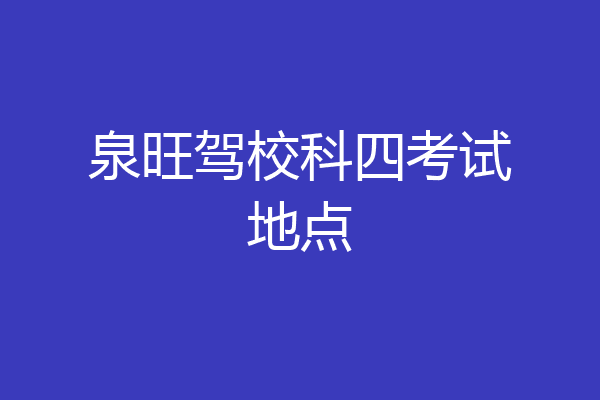 泉旺驾校科四考试地点