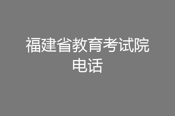 福建省教育考试院电话