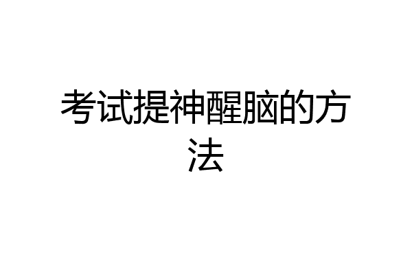 考试提神醒脑的方法