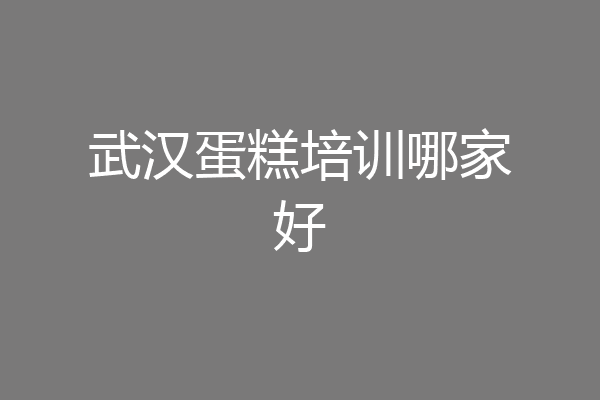 武汉蛋糕培训哪家好