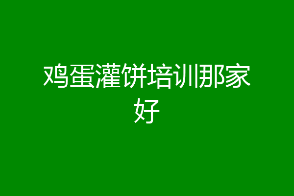 鸡蛋灌饼培训那家好