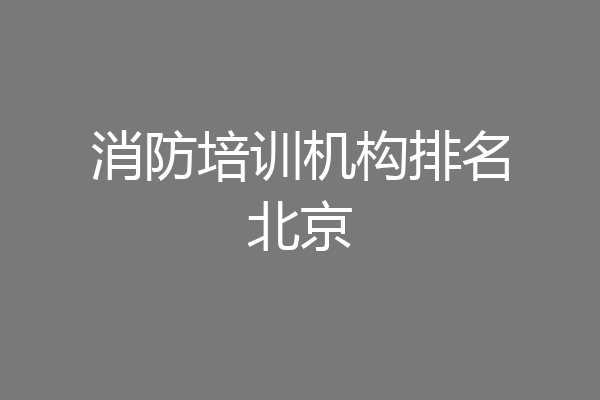 消防培训机构排名北京