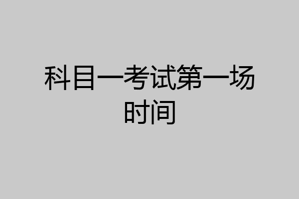 科目一考试第一场时间
