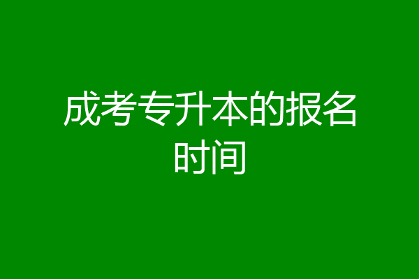 成考专升本的报名时间