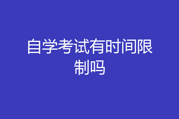 自学考试有时间限制吗