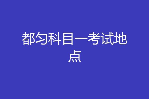 都匀科目一考试地点