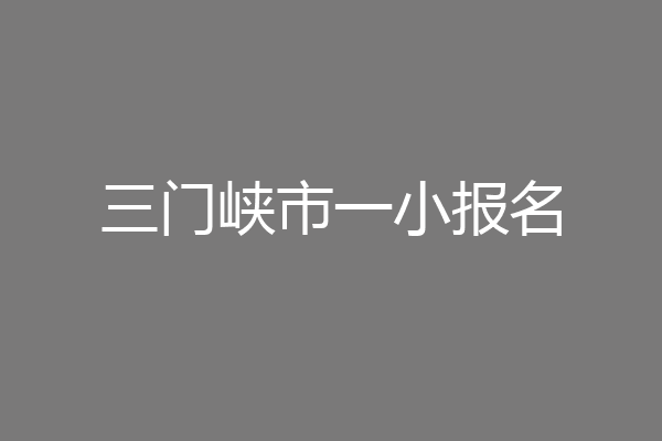 三门峡市一小报名