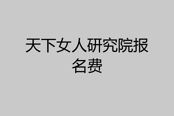 天下女人研究院报名费