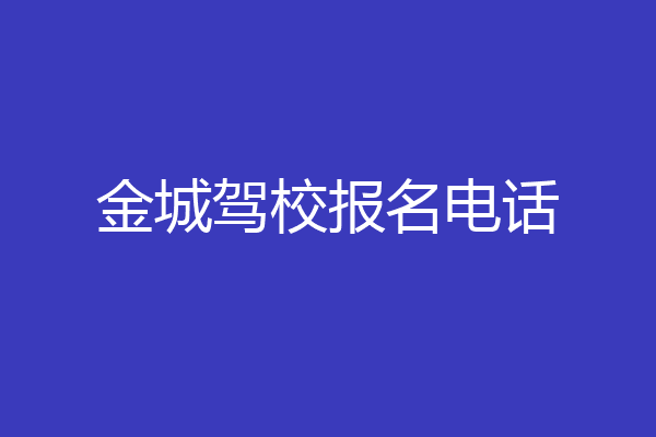 金城驾校报名电话