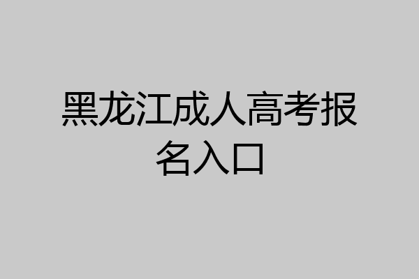 黑龙江成人高考报名入口