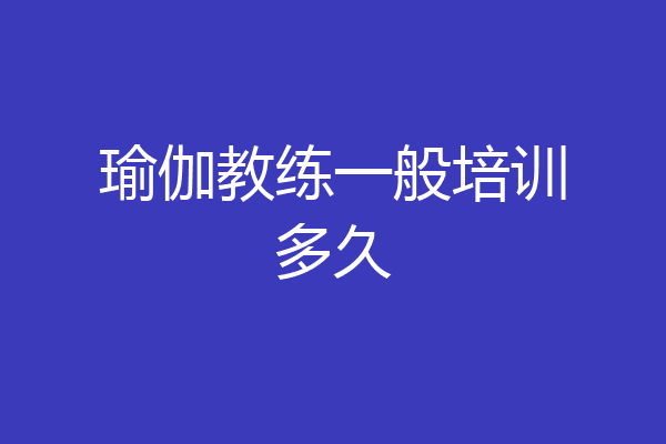 瑜伽教练一般培训多久
