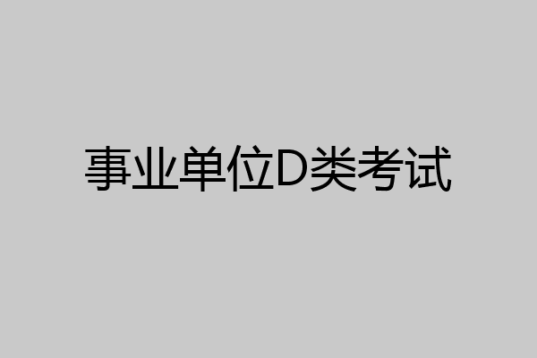 事业单位D类考试