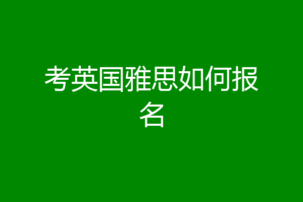 考英国雅思如何报名