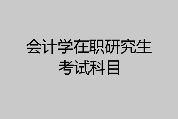 会计学在职研究生考试科目