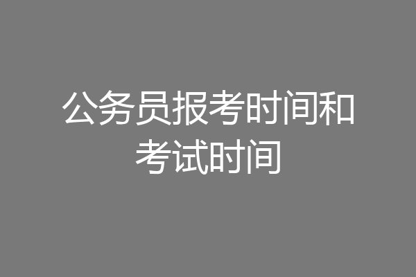 公务员报考时间和考试时间
