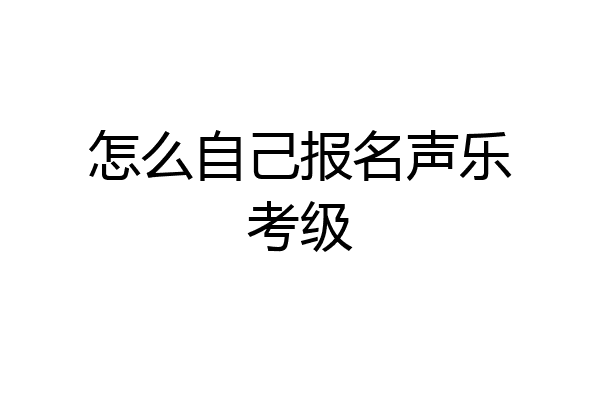怎么自己报名声乐考级
