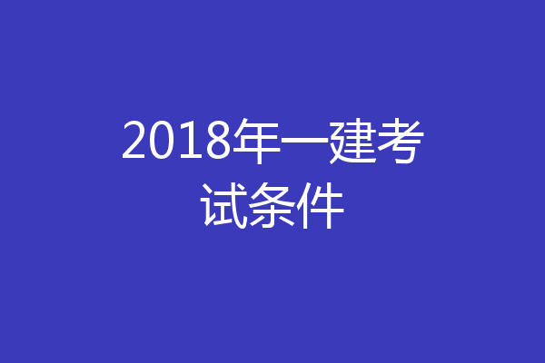 2018年一建考试条件