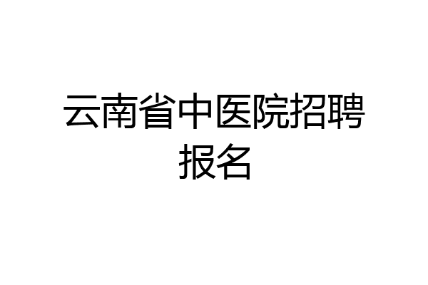 云南省中医院招聘报名