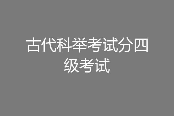 古代科举考试分四级考试