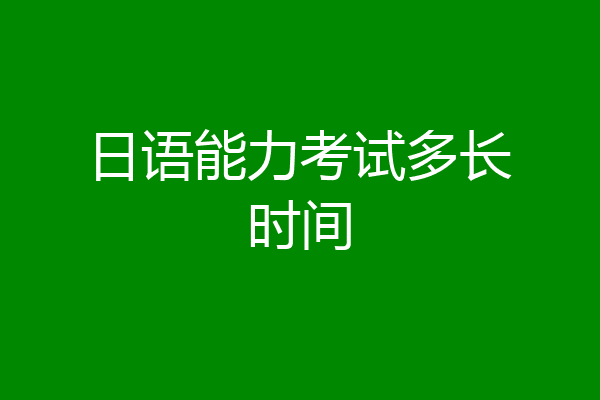 日语能力考试多长时间