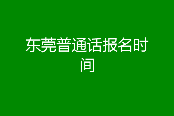 东莞普通话报名时间