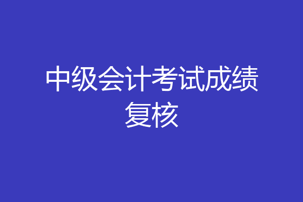中级会计考试成绩复核
