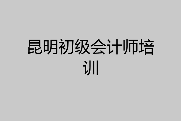 昆明初级会计师培训