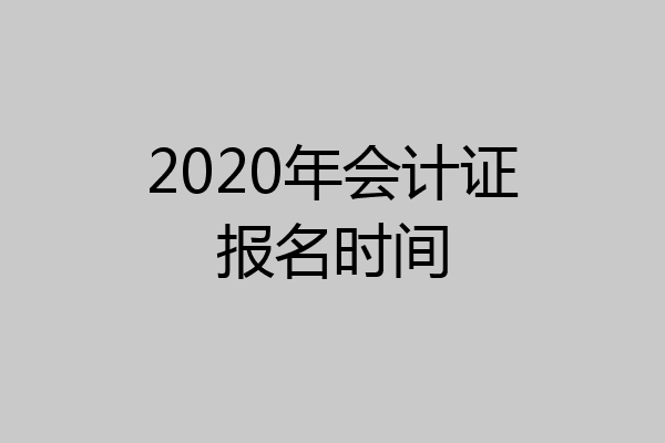 2020年会计证报名时间