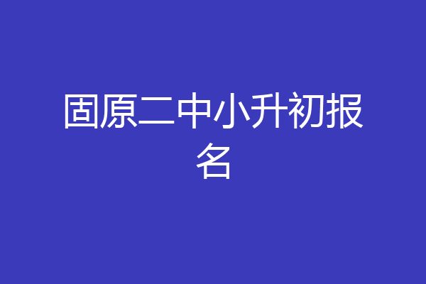 固原二中小升初报名