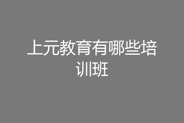 上元教育有哪些培训班
