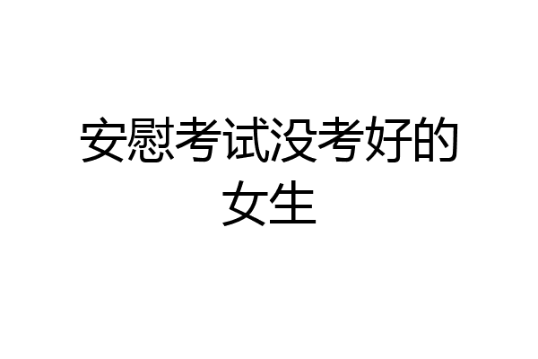 安慰考试没考好的女生